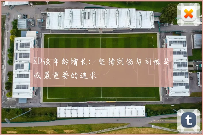 KD谈年龄增长：坚持到场与训练是我最重要的追求